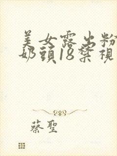 美女露出粉嫩小奶头18禁视频大全