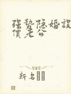 强势隐婚误惹天价老公