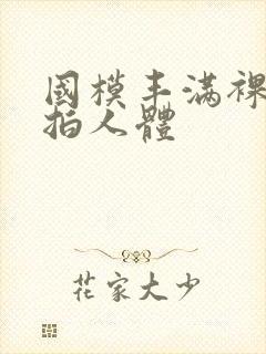 国模丰满裸体私拍人体