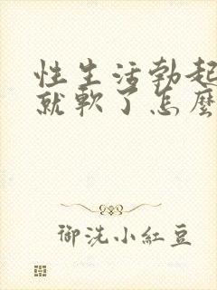 性生活勃起一会就软了怎么办