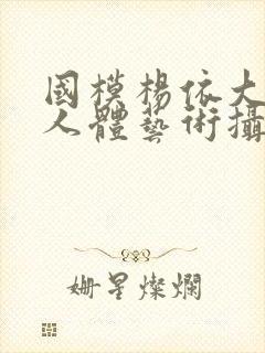 国模杨依大尺度人体艺术摄影