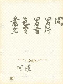 黄色男男同性恋免费看片