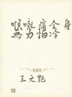 喉咙痛全身酸痛无力怕冷