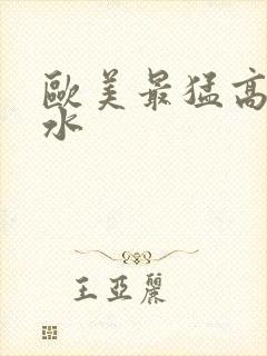 欧美最猛高潮喷水