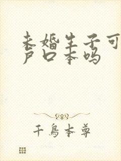 未婚生子可以上户口本吗