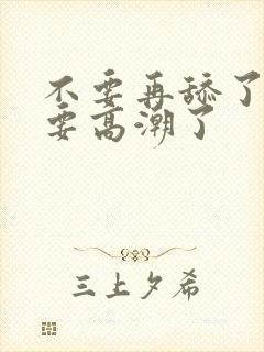 不要再舔了,我要高潮了