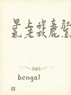 早上醒来肚子胀气老放屁怎么回事