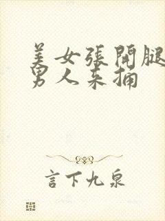 美女张开腿来让男人来捅