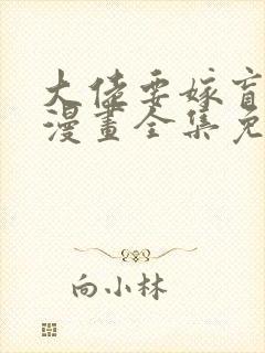 大佬要嫁盲夫君漫画全集免费阅读