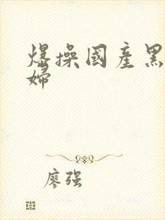 爆操国产黑丝少妇