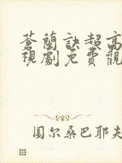 苍兰诀超高清电视剧免费观看完整版