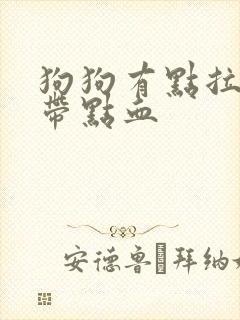 狗狗有点拉稀还带点血