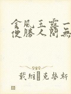 金风玉露一相逢便胜人间无数意思