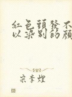 红色头发不漂可以染别的颜色吗封面