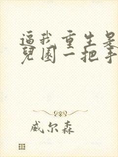 逼我重生是吧幼儿园一把手免费小说