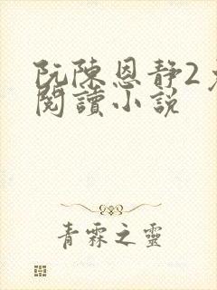 阮陈恩静2免费阅读小说
