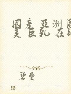 国产 亚洲 欧美 巨乳 在线