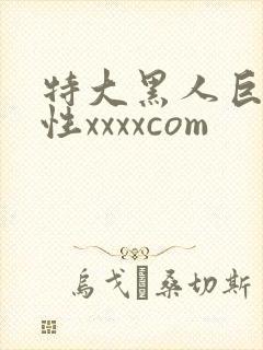 特大黑人巨交吊性xxxxcom
