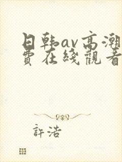 日韩av高潮免费在线观看
