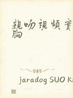 亲吻视频实拍摸胸