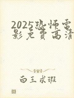 2025恐怖电影免费高清在线观看