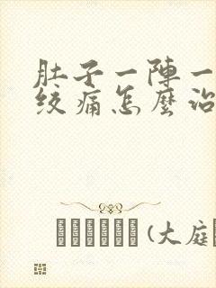 肚子一阵一阵的绞痛怎么治疗