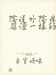 阴道外阴痒有豆腐渣一样的东西