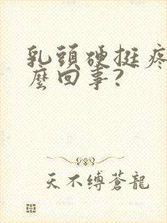 乳头硬挺疼是怎么回事?