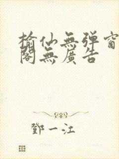 榆仙无弹窗笔趣阁无广告