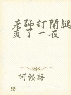 老师打开腿让我爽了一夜