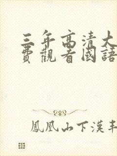 三年高清大片免费观看国语