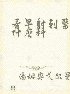 看早射到医院挂什么科