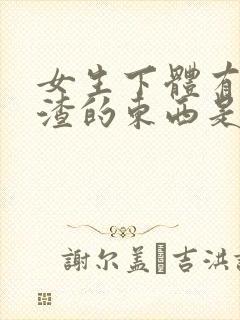 女生下体有豆腐渣的东西是怎么造成的