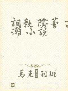 调教 阴蒂 高潮 小说