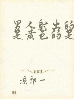 男人射出的精子是黄色的是什么原因