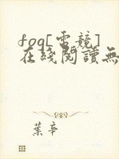 fog[电竞]在线阅读无弹窗
