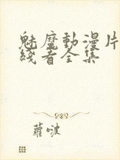 魅魔动漫片子在线看全集