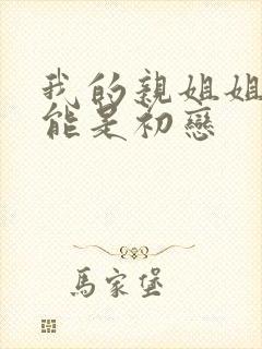 我的亲姐姐不可能是初恋