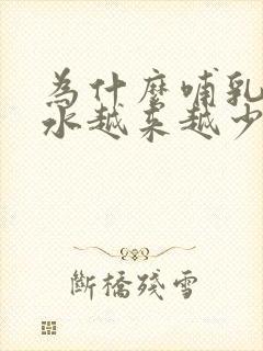 为什么哺乳期奶水越来越少