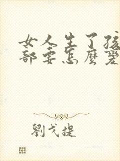 女人生了孩子胸部要怎么变大