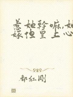 惹她干嘛,她二嫁但皇上心尖宠短剧免费观看