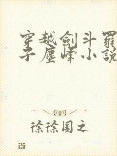 穿越剑斗罗之孙子尘峰小说