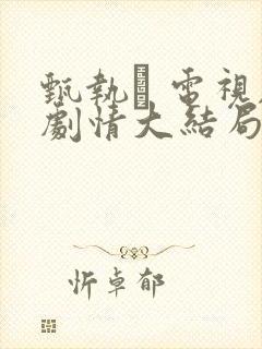 甄执� 电视剧剧情大结局