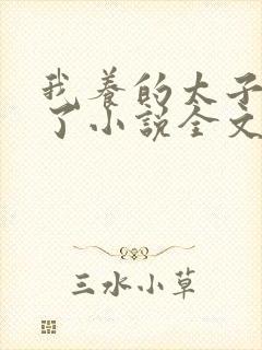 我养的太子黑化了小说全文免费阅读封面