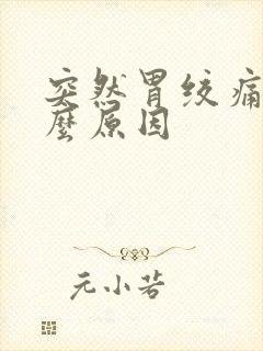 突然胃绞痛是什么原因