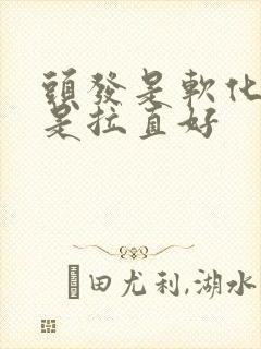 头发是软化好还是拉直好