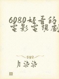 6080好看的电影电视剧在线免费看