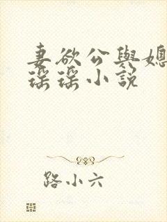 妻欲公与媳陈峰瑶瑶小说