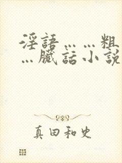 淫语……粗话……脏话小说′国产