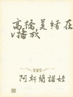 高桥美绪在线av播放